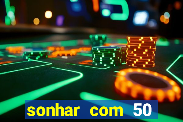 sonhar com 50 reais jogo do bicho